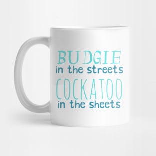 budgie in the streets, cockatoo in the sheets Mug